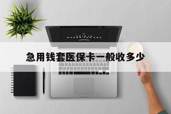 温州最新急用钱套医保卡一般收多少方法分析(最方便真实的温州套医保卡一般几个点方法)