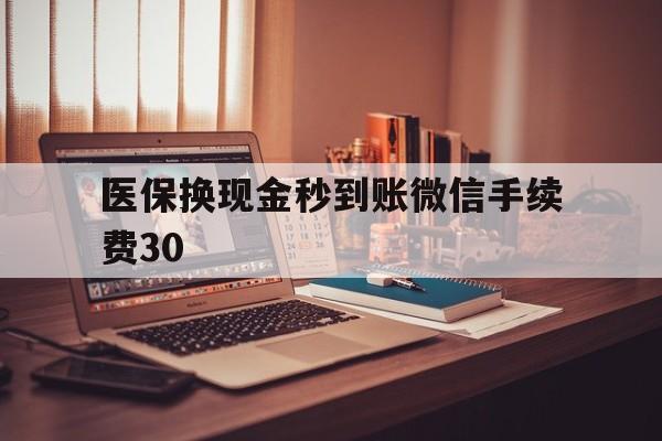 温州医保换现金秒到账微信手续费30的简单介绍