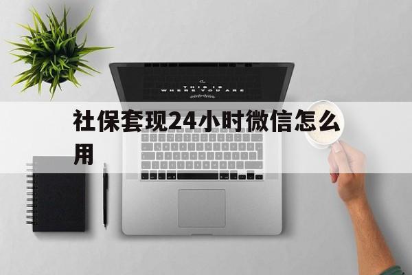 温州最新社保套现24小时微信怎么用方法分析(最方便真实的温州社保卡套现有什么办法微信方法)